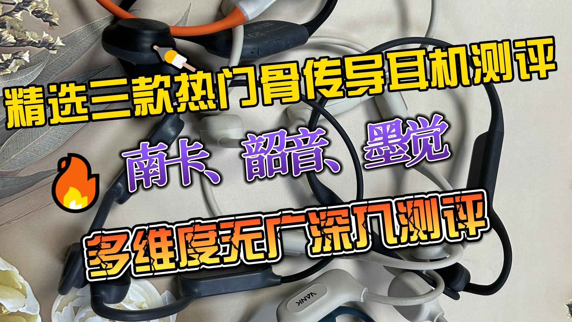 精选三款热门骨传导耳机测评，南卡、韶音、墨觉多维度无广深入测评！