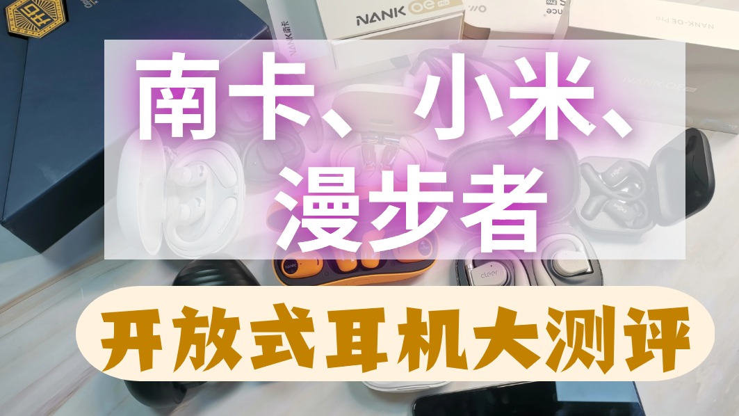 南卡、小米、漫步者开放式耳机大测评！实力大PK！