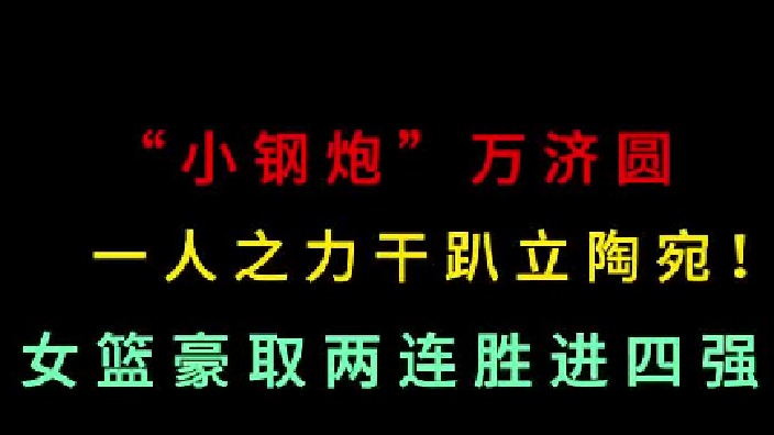 第二集 万济圆一人干趴立陶宛！中国三人女篮豪取两连胜进四强 