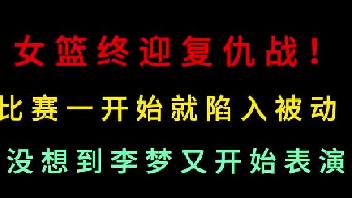 第二集 女篮终迎复仇战！一开始就陷入被动，万万没想到李梦神奇一幕又来