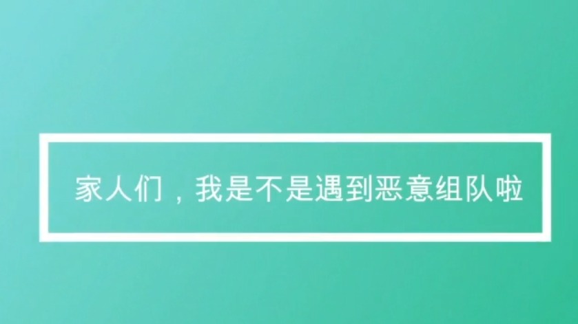 家人们，我是不是遇到恶意组队啦