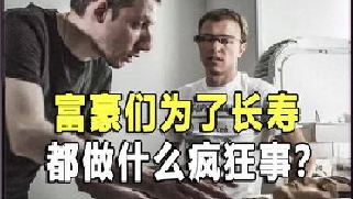 盘点富豪们为了长寿，做过的疯狂事情！