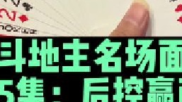 斗地主名场面第65集：掘开展现后控手法惊险赢两炸