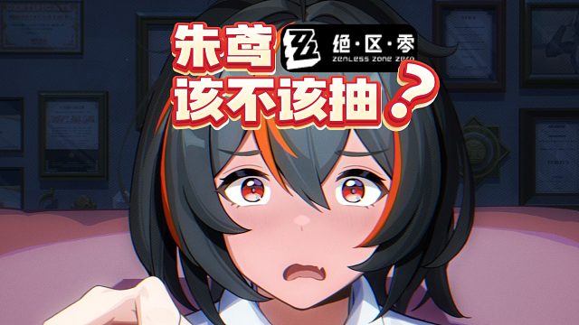 【绝区零】朱鸢到底该不该抽？