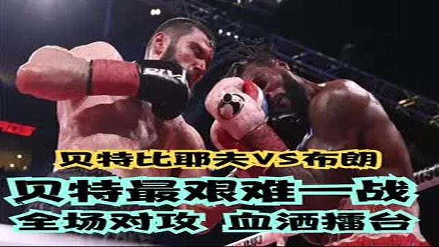 贝特比耶夫VS布朗：贝特最艰难一战！全场对攻，血洒擂台 (5)