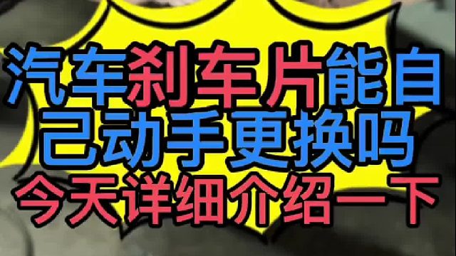 汽车刹车片能自己动手更换吗？今天我来介绍刹车片详细的更换步骤