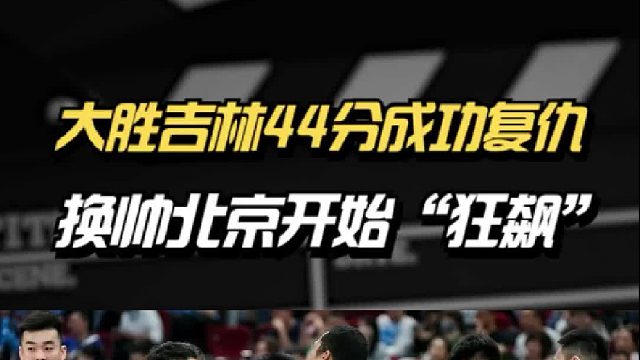 狂胜吉林44分成功复仇，换帅之后的北京为何突然变强？
