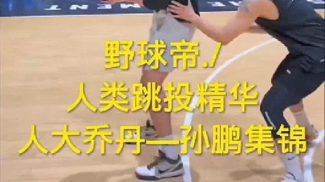 人类跳投精华，人大乔丹—孙鹏跳投集锦