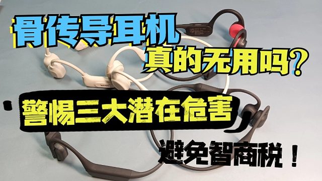 骨传导耳机真的无用吗？一个视频避免智商税