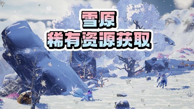 《创造吧！我们的星球》新手必看｜雪原稀有资源获取攻略