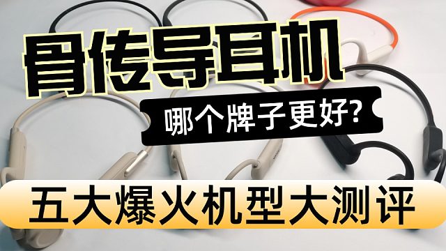 骨传导耳机哪个牌子更好？五大爆火机型测评