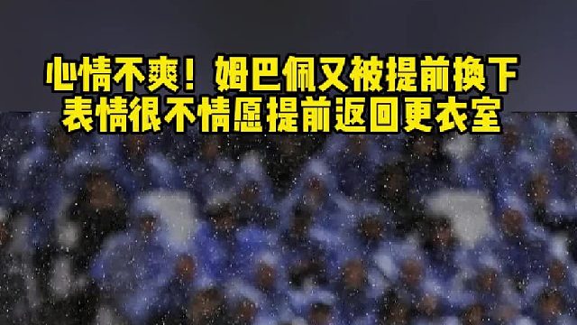 心情不爽！姆巴佩 再次被提前换下表情很不情愿，提前返回更衣室