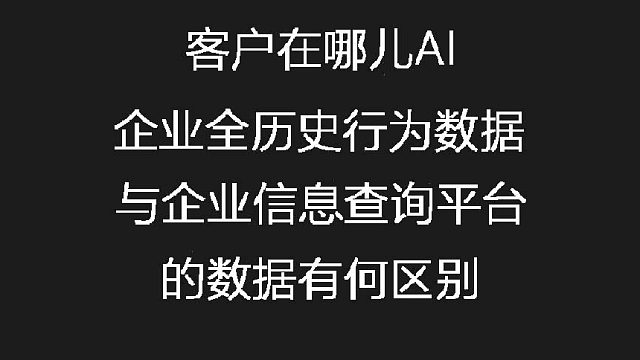 客户在哪儿AI的企业全历史行为数据 VS 企业信息查询平台上的数据