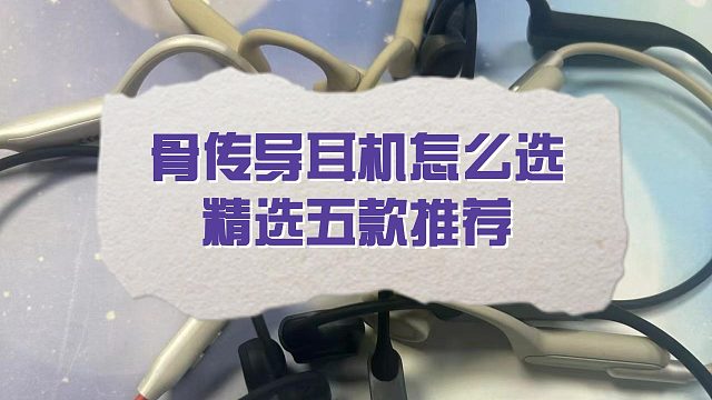 骨传导耳机怎么选？数码产品经理给你分享五款好用骨传导耳机！