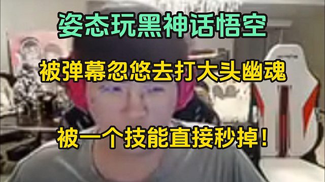 遭骗闷了！姿态玩黑神话悟空，被弹幕忽悠去打大头幽魂，被其一个技能直接秒掉！