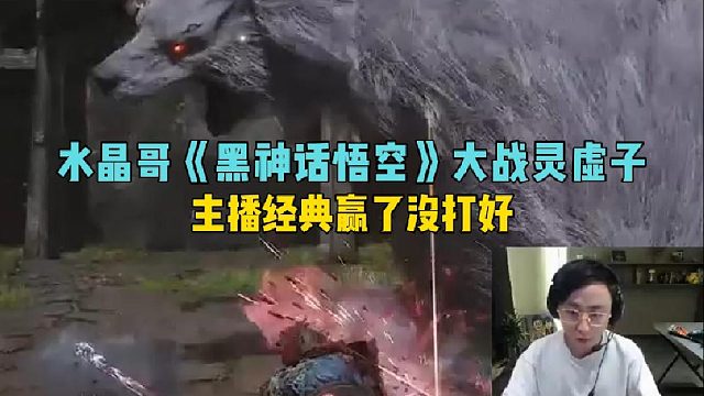 水晶哥《黑神话悟空》大战灵虚子，主播经典赢了没打好