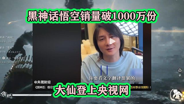 黑神话悟空售出1000万份，大仙登上央视网，为中华文化而自豪