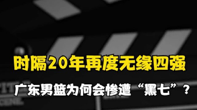连续20年进入四强纪录就此作古，广东为何会遭遇“黑七”？