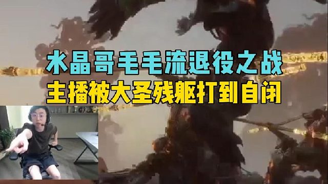 水晶哥毛毛流退役之战，主播被大圣残躯打到自闭