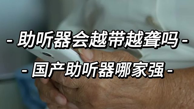 助听器会越戴越聋吗？国产助听器哪家强？5大国货品牌不容错过！