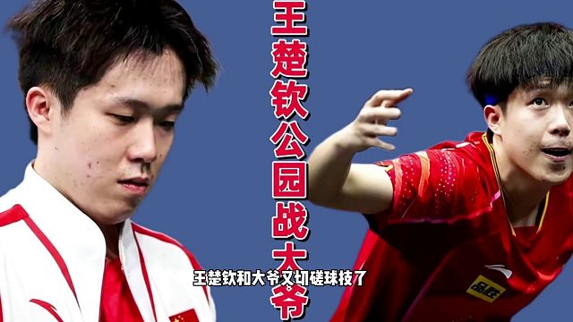 大头坐实了！王楚钦公园硬钢老大爷，孙颖莎笑翻了，刘国梁稳赚