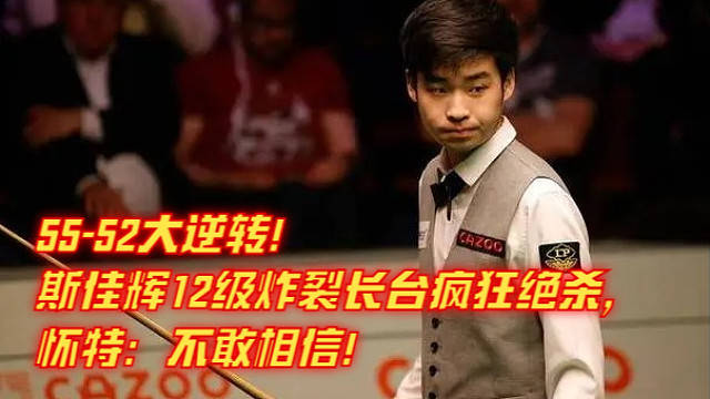 55-52大逆转！斯佳辉12级炸裂长台疯狂绝杀，怀特：不敢相信！