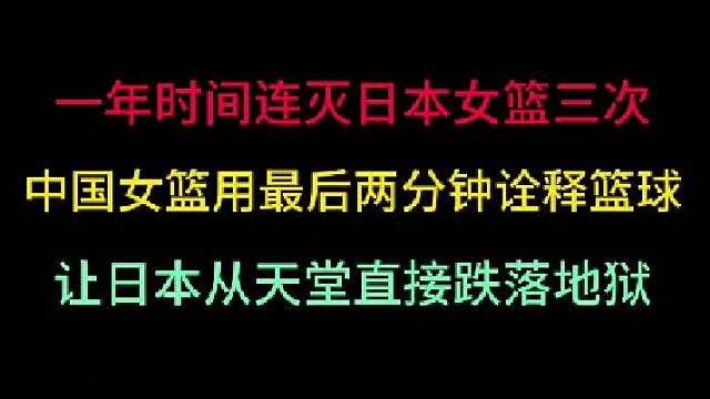 第二集中国女篮一年灭日本三次，最后两分钟让其乐极生悲，从天堂到地狱