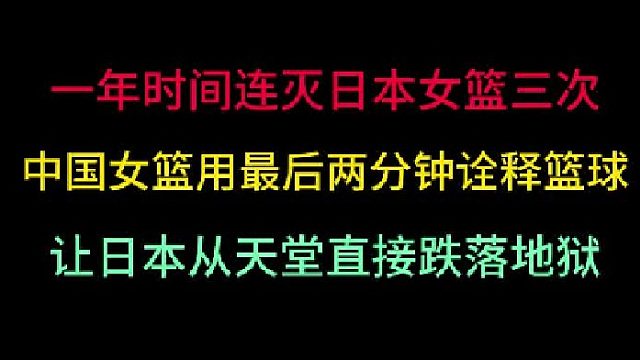 第三集中国女篮一年灭日本三次，最后两分钟让其乐极生悲，从天堂到地狱 