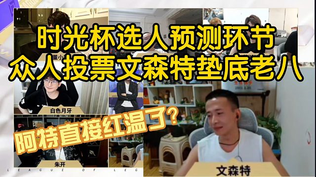 文森特当场红温？时光杯选人结束，众教练队长预测排名，阿特被投最多老八