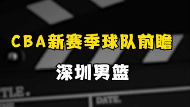 新赛季球队巡礼之深圳：四大国手 三大新星 外援升级 ，深圳新赛季能走远？