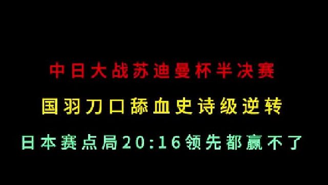 第三集苏迪曼杯半决赛！国羽刀口舔血史诗级逆转！日本赛点20 -16赢不了