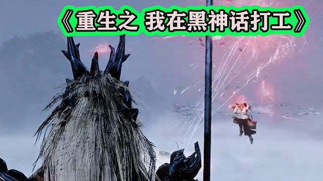 重生之我在黑神话悟空打工，各职业、各视角应有尽有