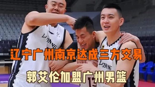 辽宁南京广州达成三方地震级交易：郭艾伦王岚嶔祝铭震互换东家