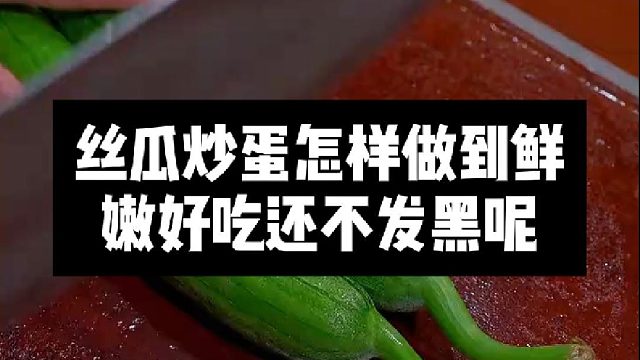 丝瓜炒蛋怎样做到鲜嫩好吃还不发黑呢