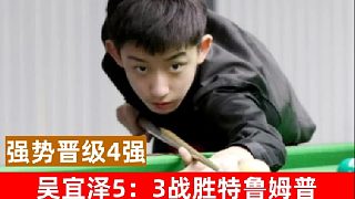 2024英格兰公开赛：吴宜泽5-3横扫特鲁姆普，晋级4强！