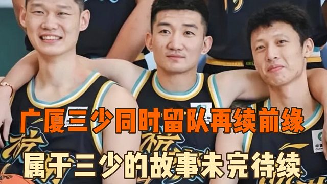 CBA赛场也有温度！广厦三少同时留队，属于三少的故事未完待续