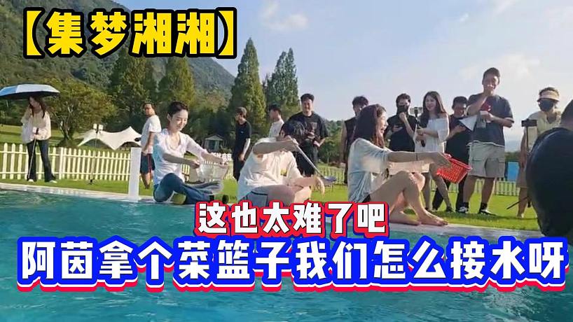 【集夢湘湘】這也太難了吧，阿茵拿個菜籃子我們怎么接水呀