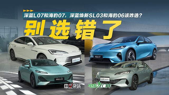 深蓝L07和海豹07，深蓝焕新SL03和海豹06该咋选？