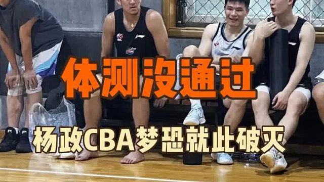 体测未通过中途退出，杨政的CBA梦没开始就要破灭了么？