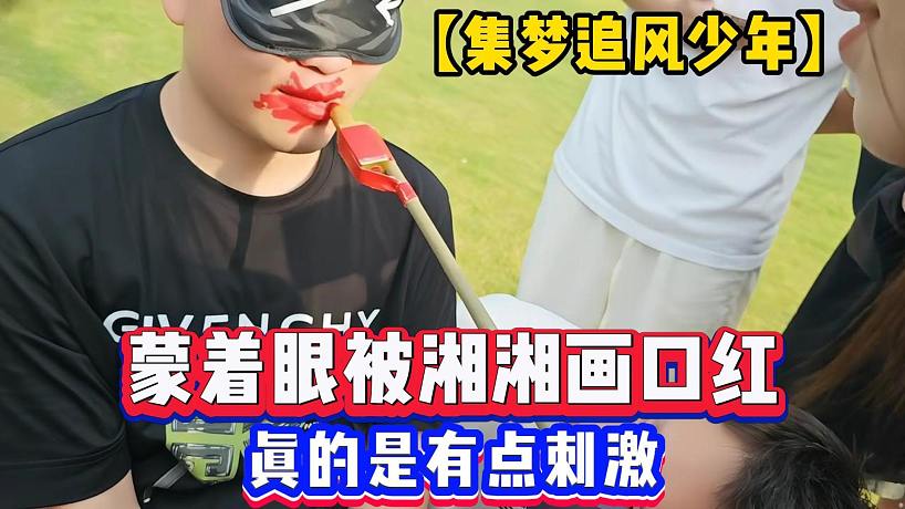 【集夢(mèng)追風(fēng)少年】蒙著眼被湘湘畫口紅，真的是有點(diǎn)刺激