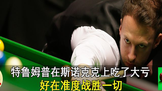 特鲁姆普在斯诺克上吃了大亏，好在准度战胜一切