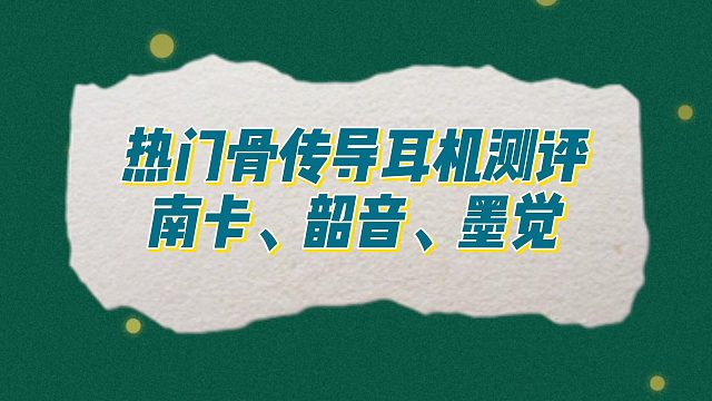 热门骨传导耳机测评：南卡、韶音、墨觉哪款适合你？