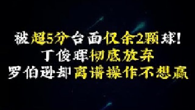 被超5分台面仅余2颗球！丁俊晖彻底放弃，罗伯逊却离谱操作不想赢