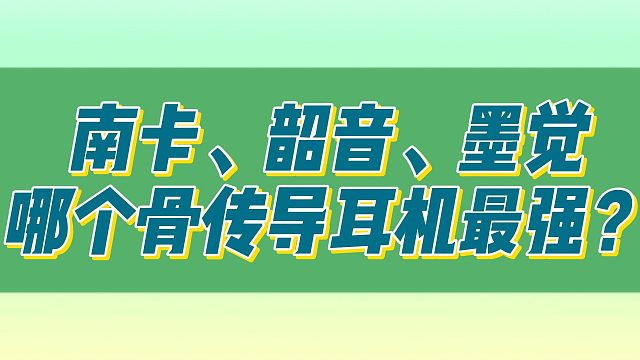 双十一想买骨传导耳机！南卡、韶音、墨觉千元机型哪款更强？