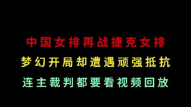 第三集中国女排再战捷克！万万没想到遭对手顽强抵抗，将主裁判都打懵了 