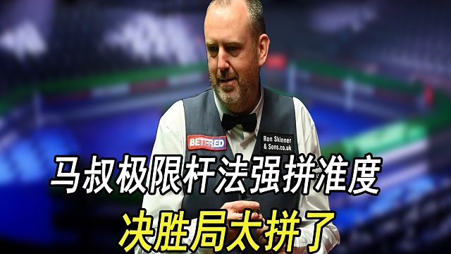 马叔极限杆法强拼准度，决胜局太拼了