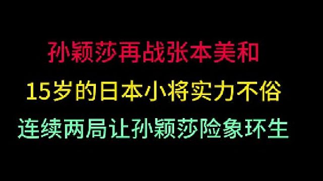 第二集孙颖莎再战张本美和！15岁日本小将实力不俗，两局让莎莎险象环生