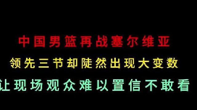 第三集中国男篮再战塞尔维亚！领先三节却出现大变数，让观众难以置信！