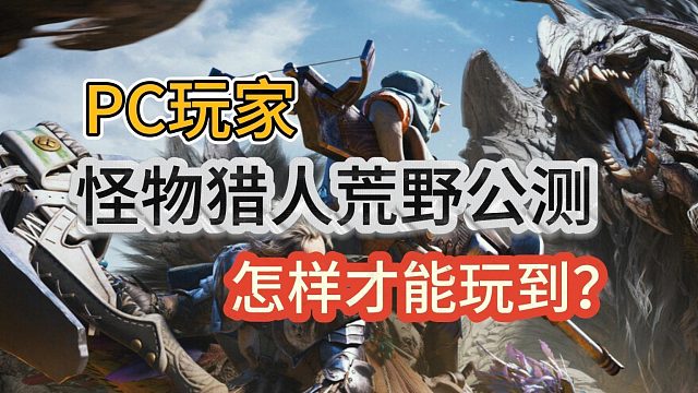 怪物猎人荒野公测！PC玩家游玩所需配置、注意事项全流程分享！