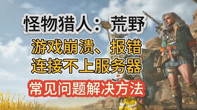 怪物猎人荒野常见问题解决方法！游戏崩溃、拨错、连接不上服务器等